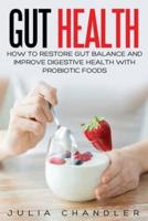 Gut Health: How to Restore Gut Balance and Improve Digestive Health with Probiotic Foods