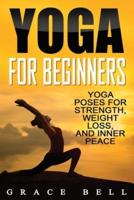 Yoga For Beginners: Yoga Poses for Strength, Weight Loss, and Inner Peace
