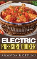 Electric Pressure Cooker: Easy Recipes for Delicious and Healthy Meals (Hardcover)