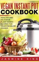 Vegan Instant Pot Cookbook: Healthy and Delicious Plant-Based Recipes for Your Pressure Cooker (Hardcover)