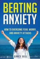 Beating Anxiety: How to Overcome Fear, Worry, and Anxiety Attacks