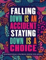 Inspirational Coloring Book For Adults: Falling Down Is An Accident Staying Down Is A Choice (Motivational Coloring Book with Inspiring Quotes)