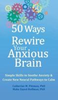 50 Ways to Rewire Your Anxious Brain