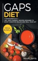 GAPS Diet: MEGA BUNDLE - 3 Manuscripts in 1 - 180+ GAPS-Friendly Recipes Designed to Boost Digestive Health and Heal Your GUT