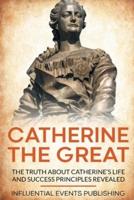 Catherine the Great: The Truth about Catherine's Life and Success Principles Revealed