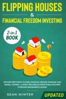 Flipping Houses and Financial Freedom Investing (Updated) 2-in-1 Book: Proven Methods to Find, Finance, Rehab, Manage and Resell Homes + Latest Reliable & Profitable Income Streams (Beginner's Guide)