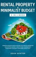 Rental Property and Minimalist Budget 2-in-1 Book: Generate Massive Passive Income with Rental Properties and Flipping Houses + Smart Money Management Strategies to Budget Your Money Effectively