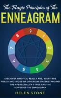 The Magic Principles of The Enneagram : Discover Who You Really Are, Your True Needs and Those of Others by Understanding the 9 Personality Types and The Power of The Enneagram