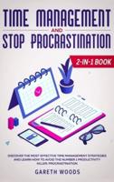 Time Management and Stop Procrastination 2-in-1 Book: Discover The Most Effective Time Management Strategies and Learn How to Avoid the Number 1 Productivity Killer: Procrastination
