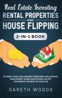 Real Estate Investing: Rental Properties and House Flipping 2-in-1 Book : No Need to Be a Millionaire to Become a Millionaire. Make Money in Real Estate and Live off Your Rents The Rest of Your Life