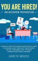 You Are Hired! Job Interview Preparation: Stand Out From the Crowd, Know Exactly What to Answer, Show Them What You're Worth and Get Your Dream Job + Top Most Common Questions & Answers