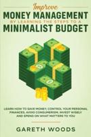 Improve Money Management by Learning the Steps to a Minimalist Budget: Learn How to Save Money, Control your Personal Finances, Avoid Consumerism, Invest Wisely and Spend on What Matters to You