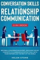 Conversation Skills and Relationship Communication 2-in-1 Book : Become a Conversation Expert. Discover The Key Concepts to Communicate Effectively with your Partner and The Rest of The World