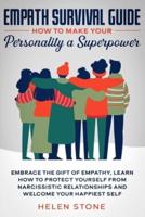 Empath Survival Guide: How to Make Your Personality a Superpower : Embrace The Gift of Empathy, Learn How to Protect Yourself From Narcissistic Relationships and Welcome Your Happiest Self