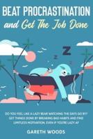 Beat Procrastination and Get The Job Done: Do You Feel Like a Lazy Bear Watching The Days Go By? Get Thing Done by Breaking Bad Habits and Find Limitless Motivation, Even If you're Lazy AF