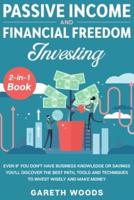 Passive Income and Financial Freedom Investing 2-in-1 Book : Even if you Don't Have Business Knowledge or Savings You'll Discover the Best Path, Tools and Techniques to Invest Wisely and Make Money