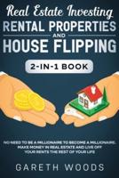Real Estate Investing: Rental Properties and House Flipping 2-in-1 Book: No Need to Be a Millionaire to Become a Millionaire. Make Money in Real Estate and Live off Your Rents The Rest of Your Life