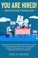 You Are Hired! Job Interview Preparation : Stand Out From the Crowd, Know Exactly What to Answer, Show Them What You're Worth and Get Your Dream Job + Top Most Common Questions & Answers