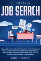 Successful Job Search : Feel Like a Lost Fish in The Middle of the Immense "Job Hunting" Ocean? Discover The Best Tools and Proven Techniques to Land Your Dream Job in Today's Competitive Market