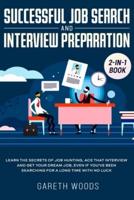 Successful Job Search and Interview Preparation 2-in-1 Book : Learn The Secrets of Job Hunting, Ace that Interview and Get Your Dream Job, Even if You've Been Searching for a Long Time With no Luck