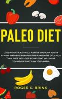 Paleo Diet: Lose Weight & Eat Well: Achieve The Body You've Always Wanted Eating Healthier and More Delicious Than Ever. Includes Recipes That Will Make You Never Want Junk Food Again