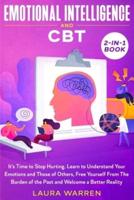 Emotional Intelligence and CBT 2-in-1 Book: It's Time to Stop Hurting. Learn to Understand Your Emotions and Those of Others, Free Yourself From The Burden of the Past and Welcome a Better Reality