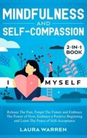 Mindfulness and Self-Compassion 2-in-1 Book :  Release The Past, Forget The Future and Embrace The Power of Now, Embrace a Positive Beginning and Learn The Peace of Self-Acceptance