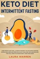 Keto Diet & Intermittent Fasting 2-in-1 Book: Burn Fat Like Crazy While Eating Delicious Food Going Keto + The Proven Wonders of Intermittent Fasting to Achieve That Body You've Always Wanted