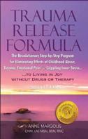 Trauma Release Formula: The Revolutionary Step-By-Step Program for Eliminating Effects of Childhood Abuse, Trauma, Emotional Pain, and Crippling Inner Stress, to Living in Joy, Without Drugs or Therapy