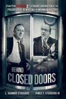 Faith Crisis Vol. 2 - Behind Closed Doors : Leonard Arrington &amp; the Progressive Rewriting of Mormon History