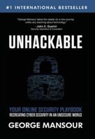 UNHACKABLE: Your Online Security Playbook: Recreating Cyber Security in an Unsecure World