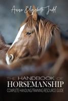 The Handbook of Horsemanship : Complete Handling/Training Resource Guide