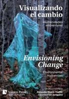 Visualizando el Cambio: Humanidades Ambientales / Envisioning Change: Environmental Humanities