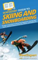 HowExpert Guide to Skiing and Snowboarding: 101 Tips to Learn How to Choose Your Equipment, Find the Best Slopes, and Ski & Snowboard for Fun, Fitness, and Fulfillment