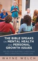 The Bible Speaks On Mental Health and Personal Growth Issues: Helps For Hurting Christians And Christian Counselors
