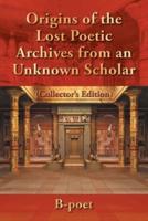 Origins of the Lost Poetic Archives from an Unknown Scholar: (Collector's Edition)