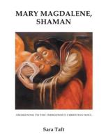 Mary Magdalene, Shaman: Awakening To The Indigenous Christian Soul