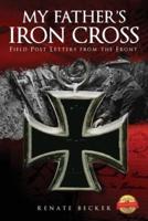 My Father's Iron Cross: Field Post Letters from the Front