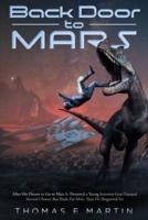 Back Door to Mars: After His Dream To Go To Mars Is Thwarted A Young Scientist Gets Unusual Second Chance But Finds Far More Than He Bargained For