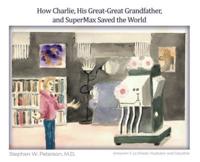 How Charlie, His Great-Great Grandfather, and SuperMax Saved the World