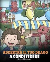 Addestra il tuo drago a condividere: (Teach Your Dragon To Share) Un libro sui draghi per insegnare ai bambini a condividere. Una simpatica storia per bambini, per educarli alla condivisione e al lavoro di squadra.