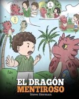 El Dragón Mentiroso: (Teach Your Dragon To Stop Lying) Un libro de dragones para enseñar a los niños a NO mentir. Una linda historia para niños para enseñar a los niños a decir la verdad y ser honestos.