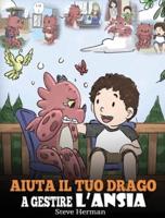 Aiuta il tuo drago a gestire l'ansia: (Help Your Dragon Deal With Anxiety) Una simpatica storia per bambini, per insegnare loro a gestire l'ansia, la preoccupazione e la paura.