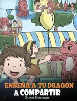 Enseña a tu Dragón a Compartir: (Teach Your Dragon To Share) Un lindo cuento para ayudar a los niños a comprender el compartir y el trabajo en equipo.