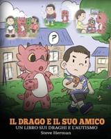 Il drago e il suo amico: (Dragon and His Friend) Un libro sui draghi e l'autismo. Una simpatica storia per bambini, per spiegare loro le basi dell'autismo.