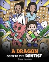 A Dragon Goes to the Dentist: A Children's Story About Dental Visit