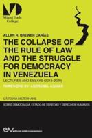 THE COLLAPSE OF THE RULE OF LAW AND THE STRUGGLE FOR DEMOCRACY IN VENEZUELA.  Lectures and Essays (2015-2020)