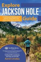 Explore Jackson Hole Guide: A Hiking Guide to Grand Teton, Jackson, Teton Valley, Gros Ventre, Togwotee Pass, and more.