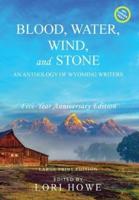 Blood, Water, Wind, and Stone (Large Print, 5-year Anniversary): An Anthology of Wyoming Writers