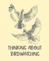 Thinking About Birdwatching: Birding Notebook   Ornithologists   Twitcher Gift   Species Diary   Log Book For Bird Watching   Equipment Field Journal